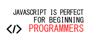 Javascript Is Perfect For Beginning Programmers