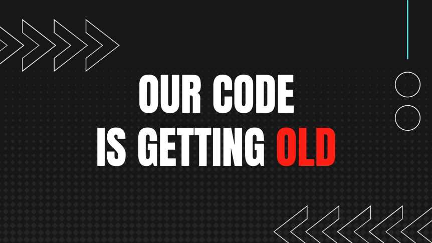 Our code is getting old and outdated and we need to fix it soon