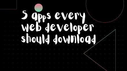 5 essential downloads every web developer should be using